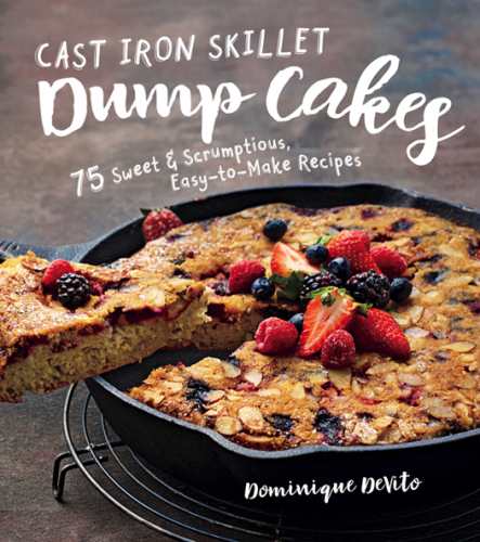 Cast iron skillet dump cakes: 75 sweet & scrumptious easy-to-make recipes