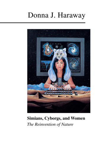 Simians, Cyborgs, and Women: the Reinvention of Nature