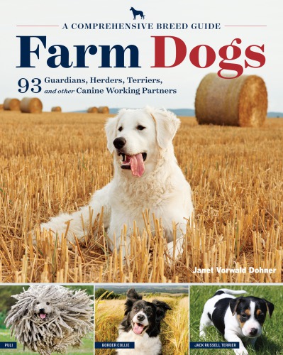 Farm Dogs: a Comprehensive Breed Guide to 93 Guardians, Herders, Terriers, and Other Canine Working Partners