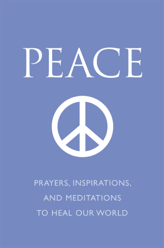 Peace: prayers, inspirations, and meditations to heal our world