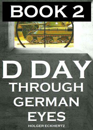 D DAY Through German Eyes BOOK 2: More hidden stories from June 6th 1944