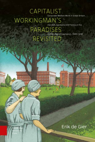 Capitalist Workingman's Paradises Revisited: Corporate Welfare Work in Great Britain, the USA, Germany and France in the Golden Age of Capitalism, 1880-1930