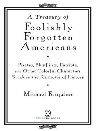 A treasury of foolishly forgotten americans: pirates, skinflints, patriots, and other colorful characters stuck in the footnotes of history