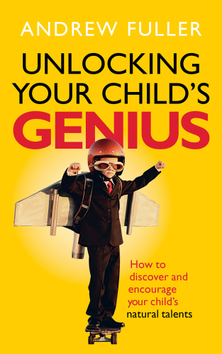 Unlocking your child's genius: how to discover and encourage your child's natural talents