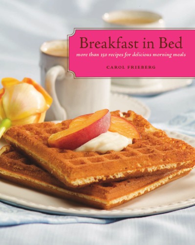 Breakfast in Bed: More than 150 Recipes for Delicious Morning Meals
