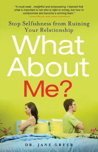 What About Me?: Stop Selfishness from Ruining Your Relationship