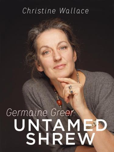 Germaine Greer: Untamed Shrew