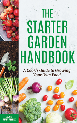 The starter garden handbook: a cook's guide to growing your own food