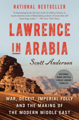 Lawrence in Arabia: War, Deceit, Imperial Folly and the Making of the Modern Middle East