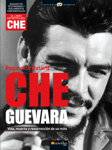 Che Guevara Vida, muerte y resurrección de un mito