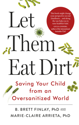 Let them eat dirt: saving your child from an oversanitized world