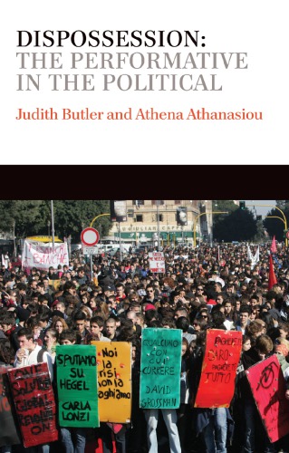 Dispossession the performative in the political: conversations with Athena Athanasiou