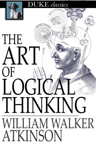 The art of logical thinking: or the laws of reasoning