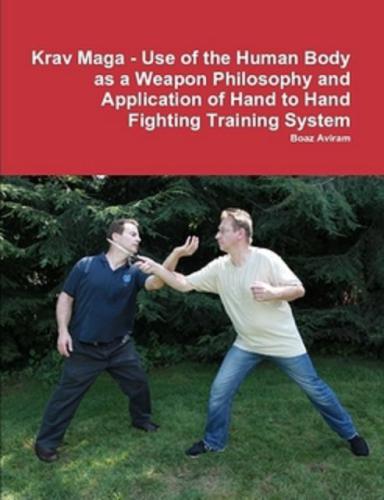 Krav Maga: Use of the Human Body as a Weapon Philosophy and Application of Hand to Hand Fighting Training System