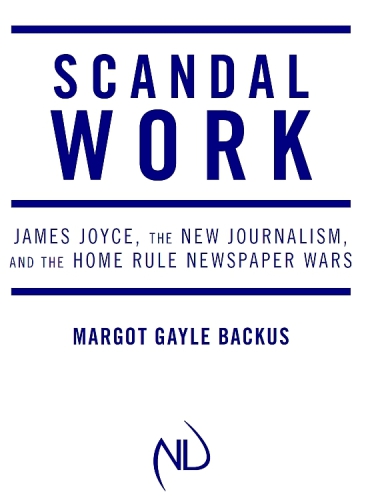 Scandal work: James Joyce, the new journalism, and the home rule newspaper wars