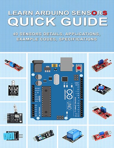 Learn Arduino Sensors Quick Guide: 40 Sensors details, Applications, Example Codes, Specifications