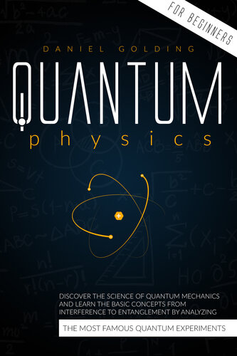 Quantum Physics for Beginners: Discover the Science of Quantum Mechanics and Learn the Basic Concepts from Interference to Entanglement by Analyzing the Most Famous Quantum Experiments