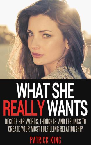 Attract Women: What She REALLY Wants... Decode Her Words, Thoughts and Feelings to Create Your Most Fufilling Relationship (Dating Advice for Men and Communication Skills to Attract Women)