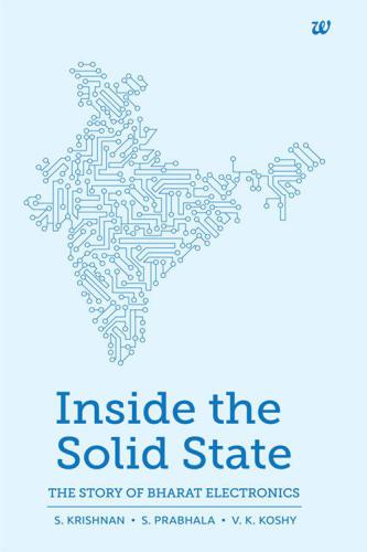 INSIDE THE SOLID STATE THE STORY OF BHARAT ELECTRONICS