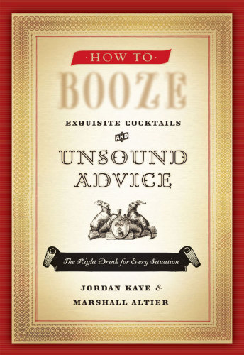 How to booze: [exquisite cocktails and unsound advice]