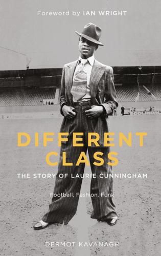 Different Class: Football, Fashion and Funk The Story of Laurie Cunningham