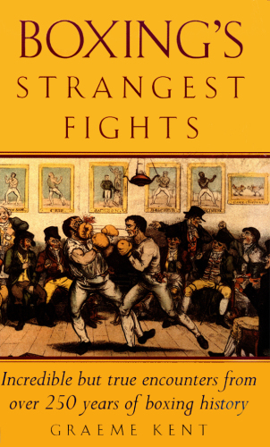 Boxing's strangest fights: incredible but true encounters from over 250 years of boxing history