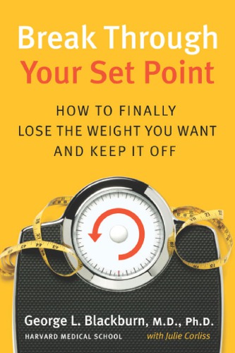 Break through your set point: how to finally lose the weight you want, and keep it off