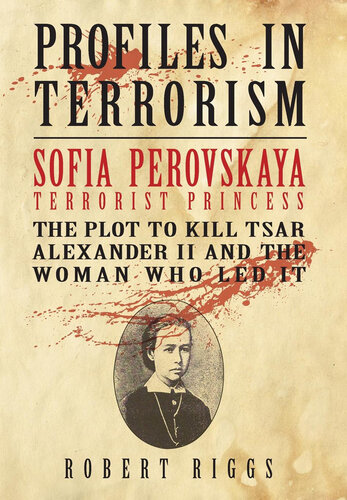 Sofia Perovskaya Terrorist Princess: The Plot to Kill Tsar Alexander II and the Woman Who Led It