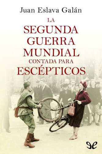 La Segunda Guerra Mundial contada para escépticos