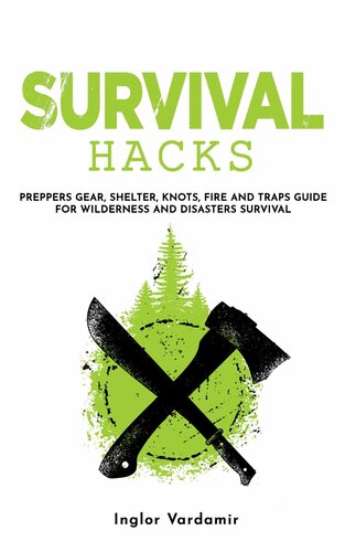 Survival Hacks: Preppers gear, shelter, knots, fire and traps guide for wilderness and disasters survival