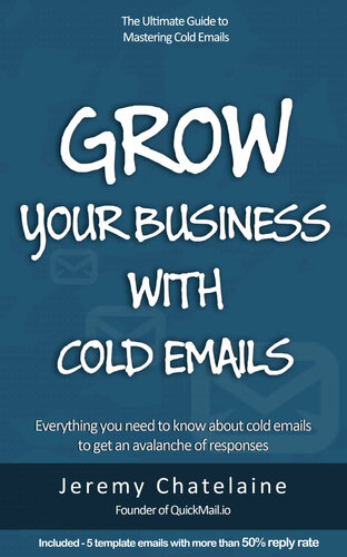 Grow your business with cold emails: Everything you need to know about cold emails to get an avalanche of responses