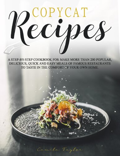 Copycat Recipes: A Step-by-Step Cookbook for Make More than 200 Popular, Delicious, Quick and Easy Meals of Famous Restaurants to Taste in the Comfort of Your Own Home.