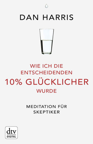 Wie ich die entscheidenden 10% glücklicher wurde: Meditation für Skeptiker