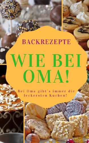 Backrezepte wie bei OMA: Bei Oma gibt's immer die leckersten Kuchen !