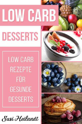 LOW CARB DESSERTS: Low Carb Rezepte für gesunde Desserts (Abnehmen, Diät, Rezepte ohne Kohlenhydrate, schlank werden, Low Carb)