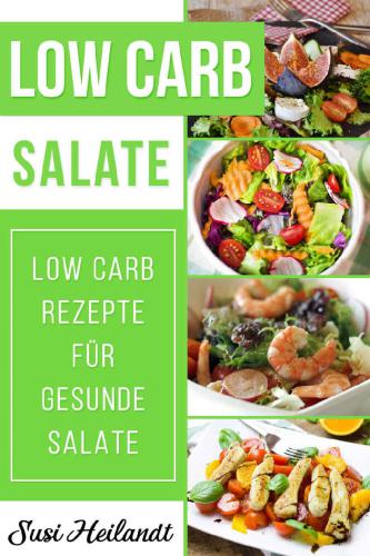 LOW CARB SALATE: Low Carb Rezepte für gesunde Salate (Low Carb, Abnehmen, Diät, schlank werden, Rezepte ohne Kohlenhydrate)