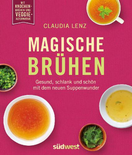 Magische Brühen: Gesund, schlank und schön mit dem neün Suppenwunder