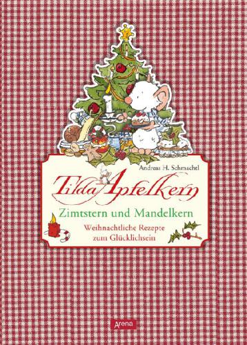 Tilda Apfelkern. Zimtstern und Mandelkern: Weihnachtliche Rezepte zum Gluecklichsein