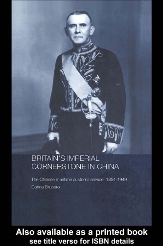 Britain's Imperial Cornerstone in China: The Chinese Maritime Customs Service, 1854-1949