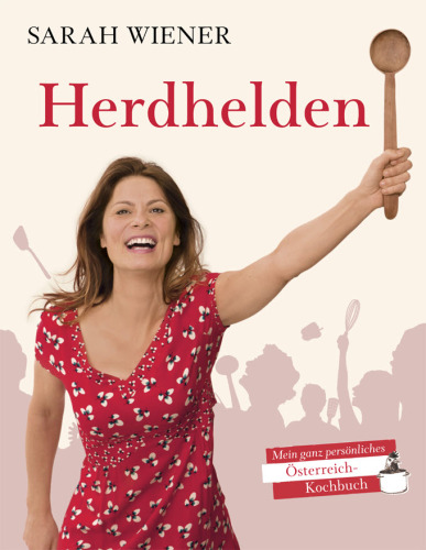 Herdhelden Meine ganz persönliches Österreich-Kochbuch