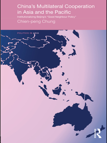 China's multilateral cooperation in Asia and the Pacific: institutionalizing Beijing's 'good neighbour policy'