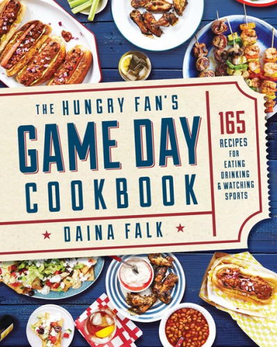 The Hungry Fan's Game Day Cookbook 165 Recipes for Eating, Drinking & Watching Sports