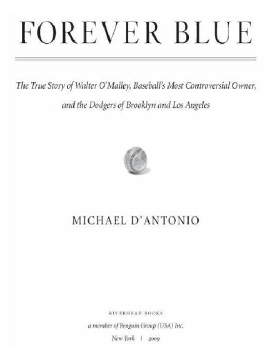 Forever Blue The True Story of Walter O'malley, Baseball's Most Controversial Owner and the Dodgers of Brooklyn and Los Angeles