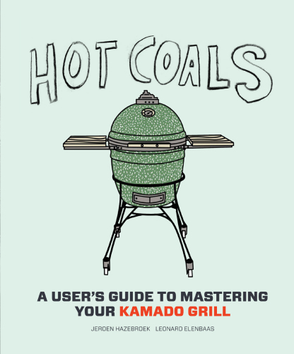 Hot coals: a user's guide to mastering your kamado grill