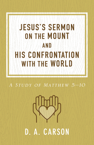 Jesus's sermon on the mount and his confrontation with the world: a study of matthew 5-10