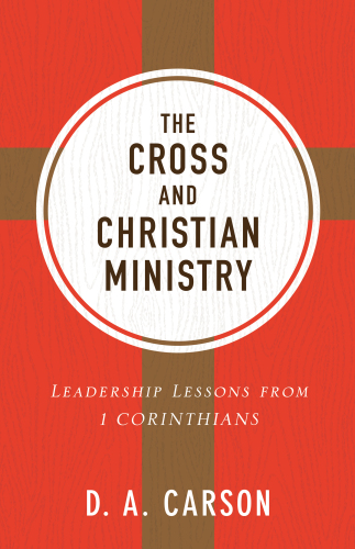 The Cross and Christian Ministry, The: an Exposition of Passages from 1 Corinthians