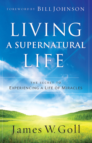 Living a supernatural life: the secret to experiencing a life of miracles