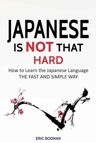 Japanese: Japanese Is Not That Hard: How to Learn the Japanese Language the Fast and Simple Way