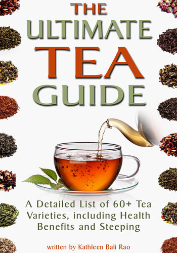 The Ultimate Tea Guide: A Detailed List of 60+ Tea Varieties, including Health Benefits & Steeping Recommendations (Tea Guidebook)