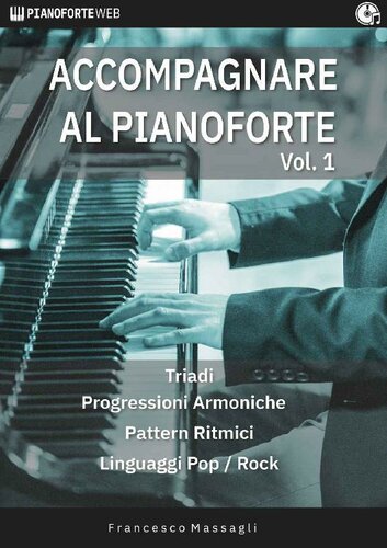 Accompagnare al Pianoforte, Vol. 1: Triadi - Progressioni Armoniche - Pattern Ritmici - Linguaggi Pop/Rock